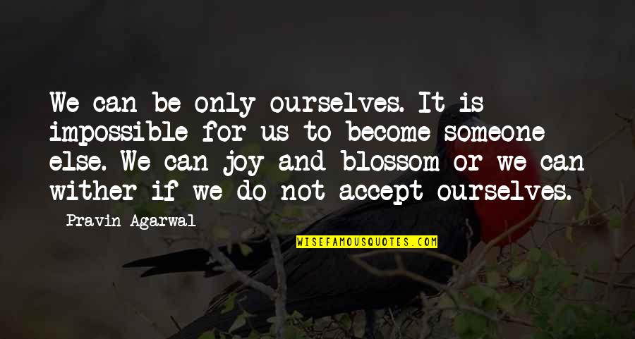 If And Only Quotes By Pravin Agarwal: We can be only ourselves. It is impossible