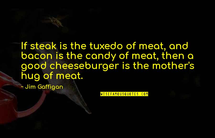 If And Then Quotes By Jim Gaffigan: If steak is the tuxedo of meat, and