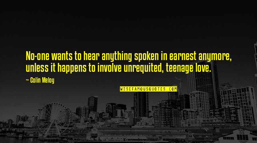 If Anything Happens I Love You Quotes By Colin Meloy: No-one wants to hear anything spoken in earnest If Anything Happens I Love You Quotes By Colin Meloy: No-one wants to hear anything spoken in earnest