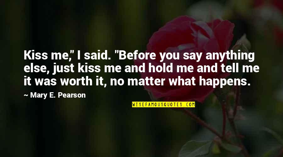 If Anything Happens To Me Quotes By Mary E. Pearson: Kiss me," I said. "Before you say anything