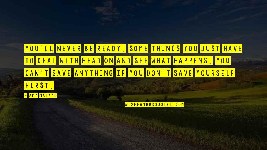 If Anything Happens To You Quotes By Amy Matayo: You'll never be ready. Some things you just