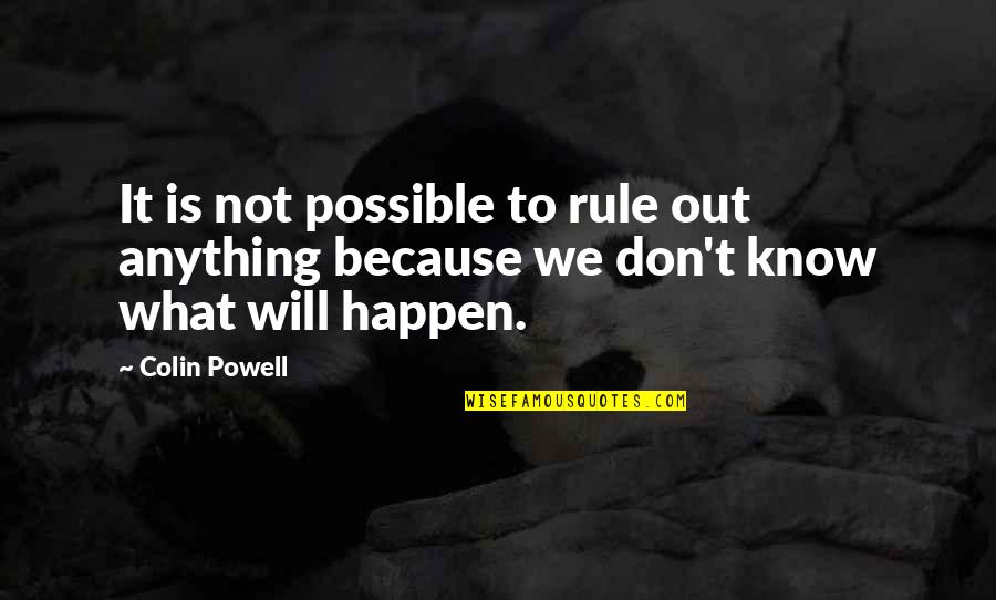 If Anything Happens To You Quotes By Colin Powell: It is not possible to rule out anything