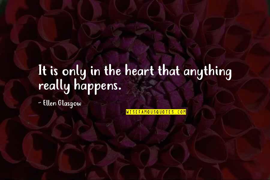 If Anything Happens To You Quotes By Ellen Glasgow: It is only in the heart that anything