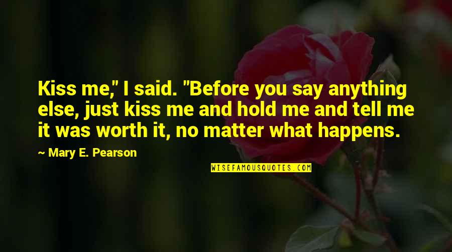 If Anything Happens To You Quotes By Mary E. Pearson: Kiss me," I said. "Before you say anything
