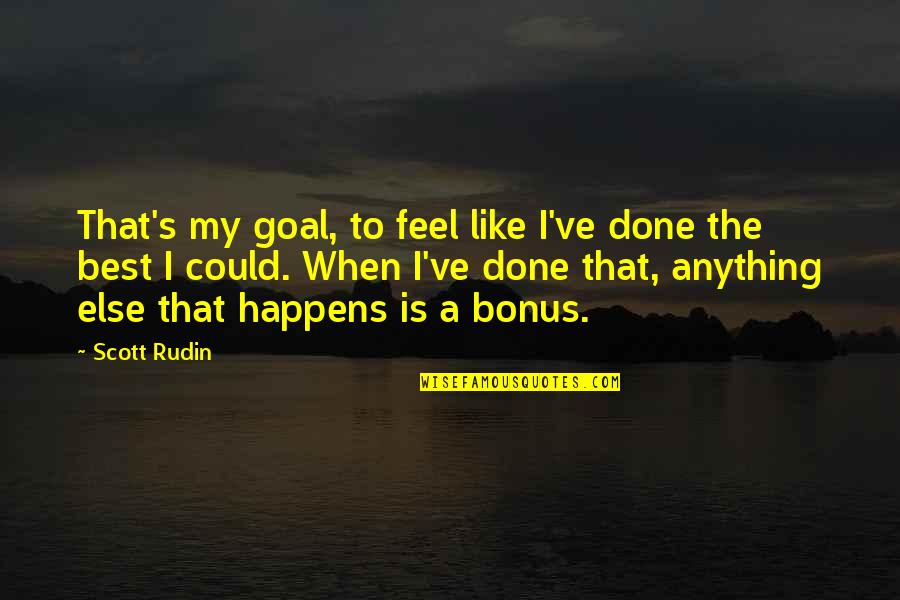 If Anything Happens To You Quotes By Scott Rudin: That's my goal, to feel like I've done