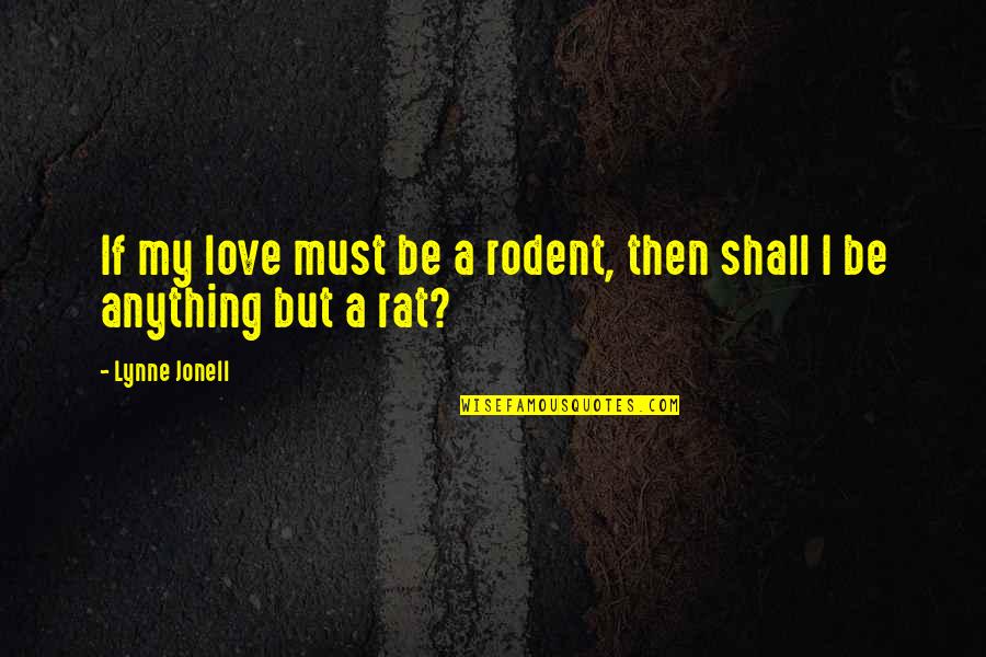 If Anything Quotes By Lynne Jonell: If my love must be a rodent, then