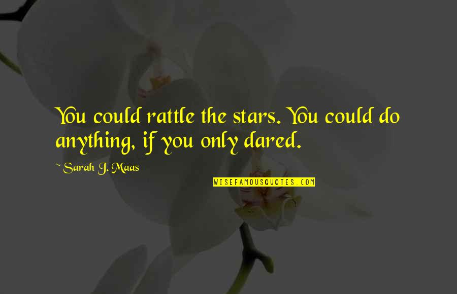 If Anything Quotes By Sarah J. Maas: You could rattle the stars. You could do