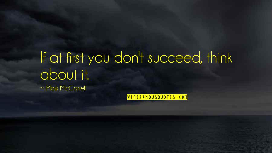 If At First You Don Succeed Quotes By Mark McCarrell: If at first you don't succeed, think about