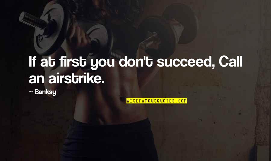 If At First You Don T Succeed Quotes By Banksy: If at first you don't succeed, Call an
