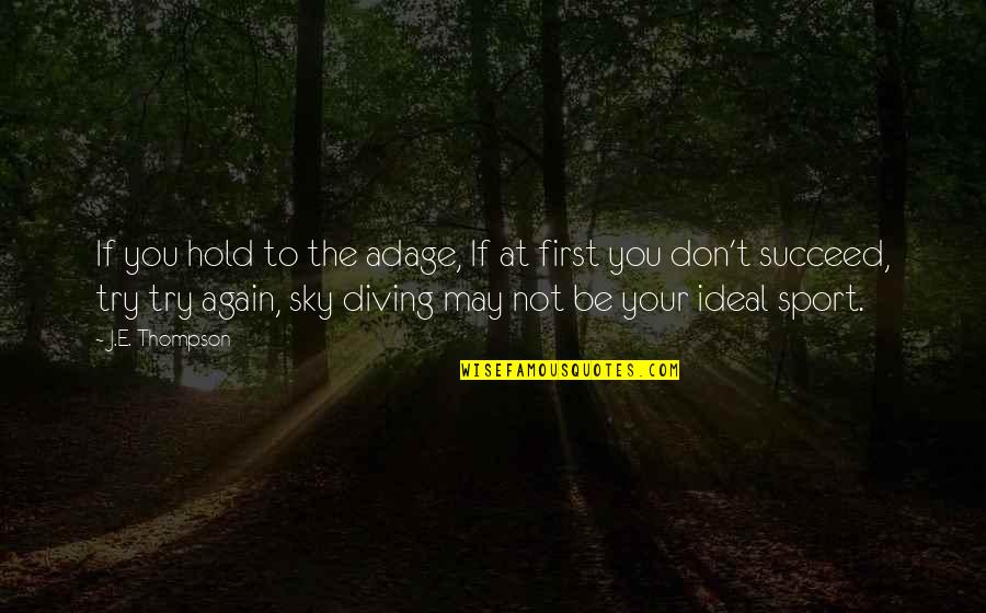 If At First You Don T Succeed Quotes By J.E. Thompson: If you hold to the adage, If at If At First You Don T Succeed Quotes By J.E. Thompson: If you hold to the adage, If at