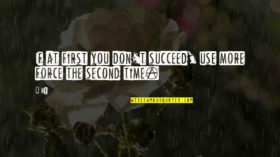 If At First You Don T Succeed Quotes By Me: If at first you don't succeed, use more