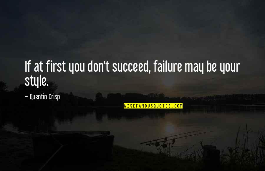 If At First You Don T Succeed Quotes By Quentin Crisp: If at first you don't succeed, failure may