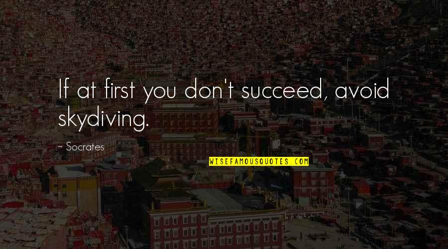 If At First You Don T Succeed Quotes By Socrates: If at first you don't succeed, avoid skydiving.