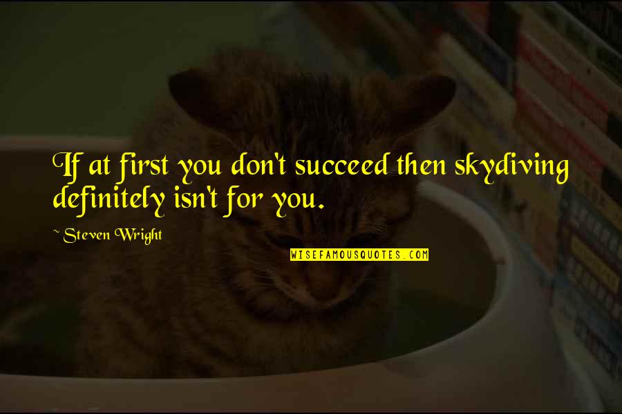 If At First You Don T Succeed Quotes By Steven Wright: If at first you don't succeed then skydiving