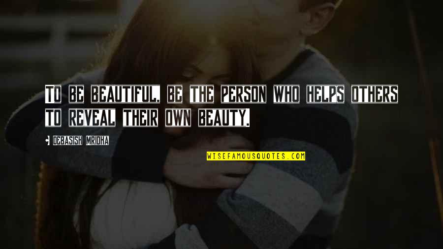 If Beauty Was A Person Quotes By Debasish Mridha: To be beautiful, be the person who helps
