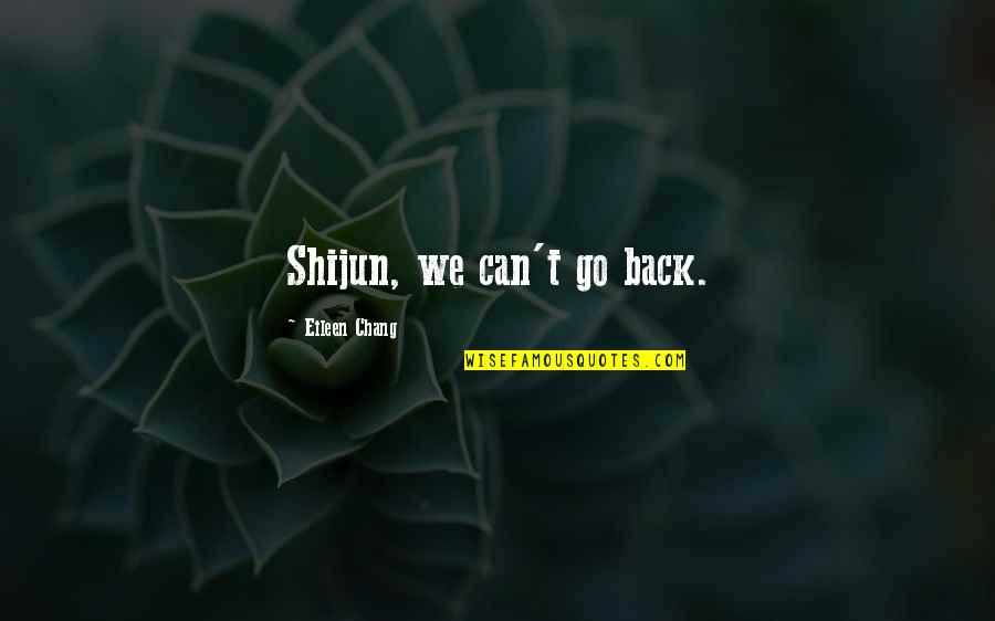 If Can Go Back Time Quotes By Eileen Chang: Shijun, we can't go back. If Can Go Back Time Quotes By Eileen Chang: Shijun, we can't go back.