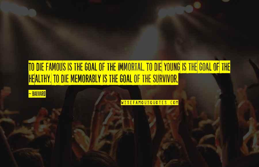 If Die Young Quotes By Bauvard: To die famous is the goal of the