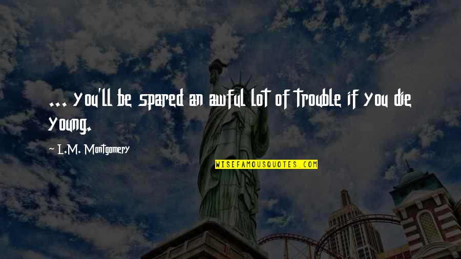 If Die Young Quotes By L.M. Montgomery: ... you'll be spared an awful lot of