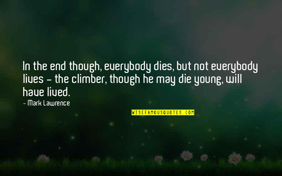 If Die Young Quotes By Mark Lawrence: In the end though, everybody dies, but not