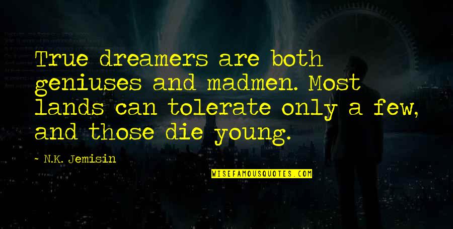 If Die Young Quotes By N.K. Jemisin: True dreamers are both geniuses and madmen. Most