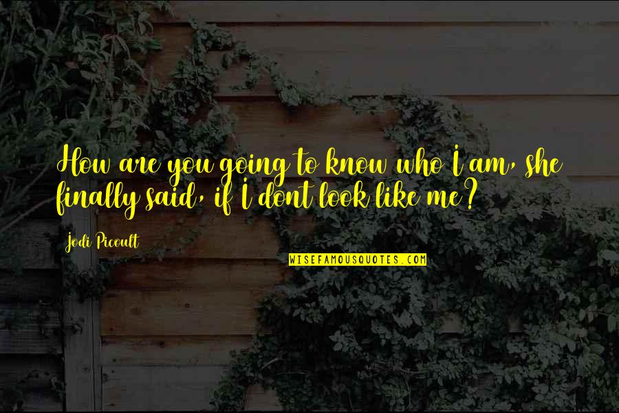 If Dont Like Me Quotes By Jodi Picoult: How are you going to know who I