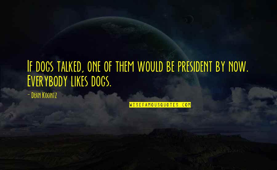 If Everybody Likes You Quotes By Dean Koontz: If dogs talked, one of them would be