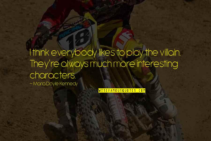 If Everybody Likes You Quotes By Maria Doyle Kennedy: I think everybody likes to play the villain.