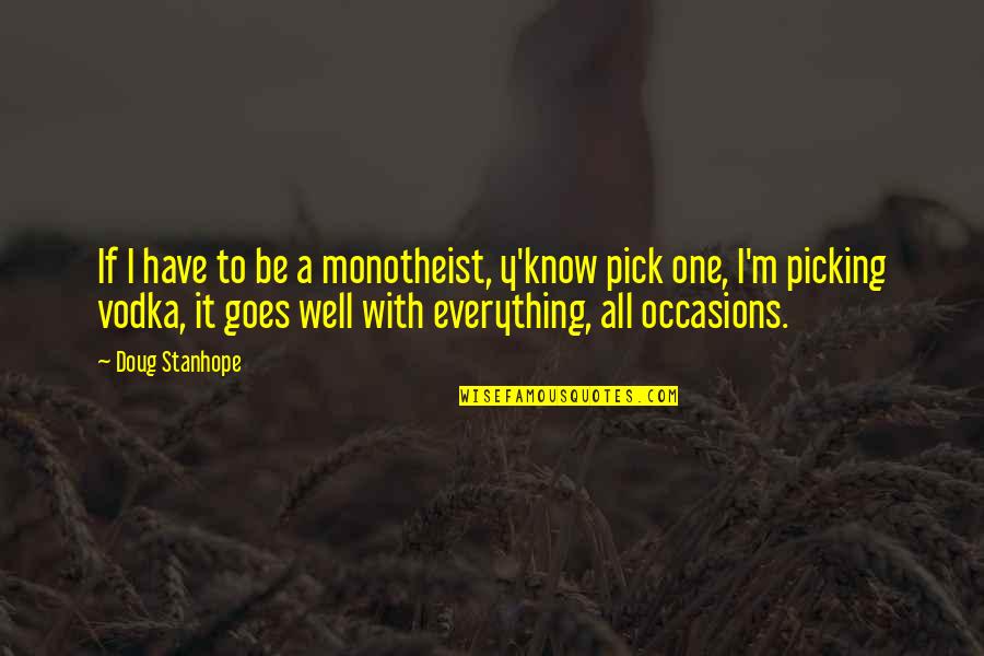 If Everything Goes Well Quotes By Doug Stanhope: If I have to be a monotheist, y'know