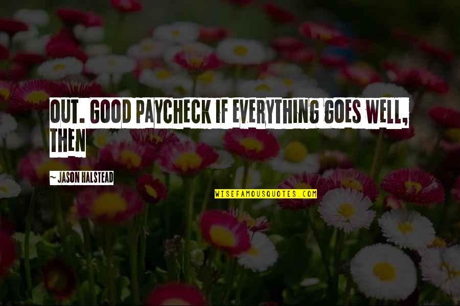 If Everything Goes Well Quotes By Jason Halstead: out. Good paycheck if everything goes well, then
