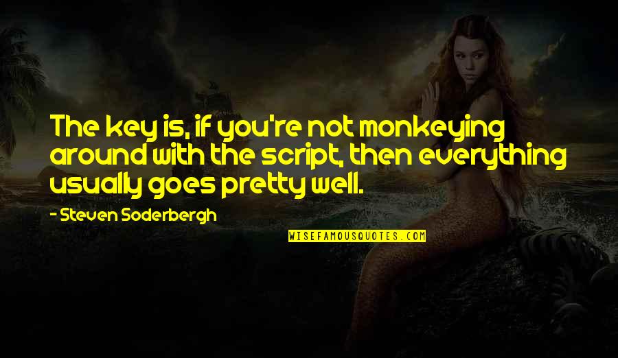 If Everything Goes Well Quotes By Steven Soderbergh: The key is, if you're not monkeying around