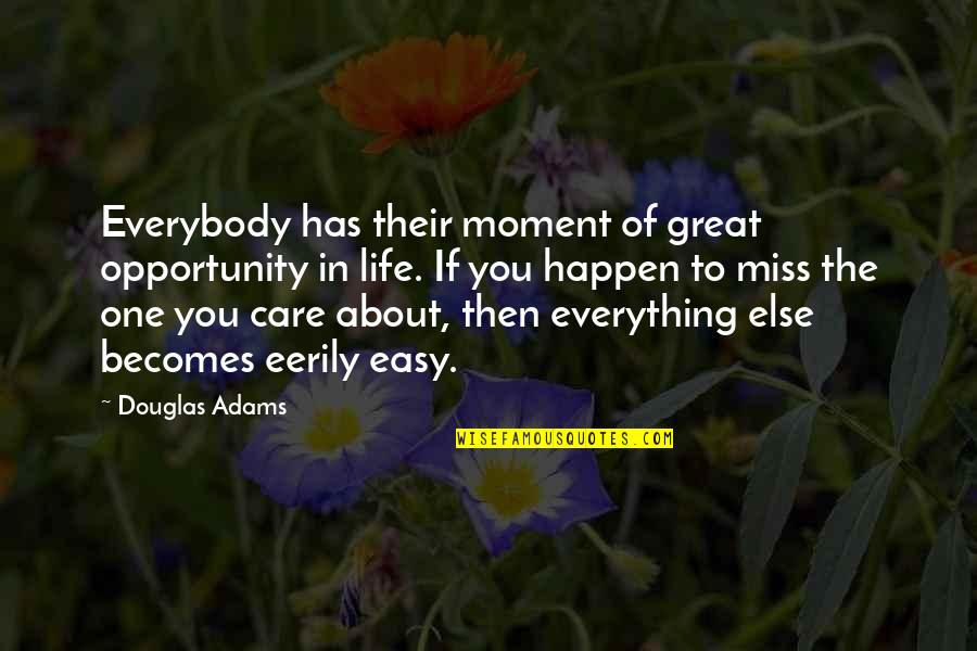 If Everything In Life Was Easy Quotes By Douglas Adams: Everybody has their moment of great opportunity in