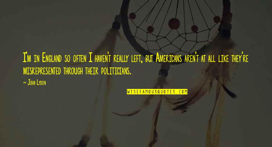 If Everything In Life Was Easy Quotes By John Lydon: I'm in England so often I haven't really