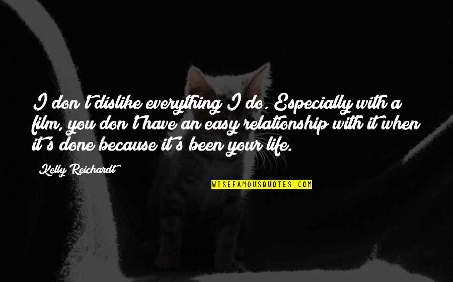 If Everything In Life Was Easy Quotes By Kelly Reichardt: I don't dislike everything I do. Especially with