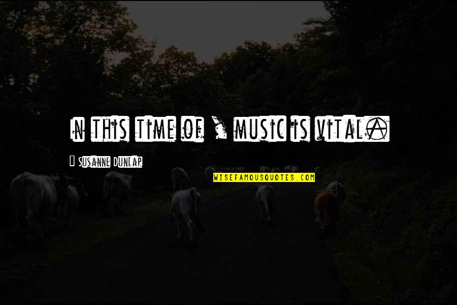 If Fascism Comes To America Quote Quotes By Susanne Dunlap: In this time of , music is vital. If Fascism Comes To America Quote Quotes By Susanne Dunlap: In this time of , music is vital.