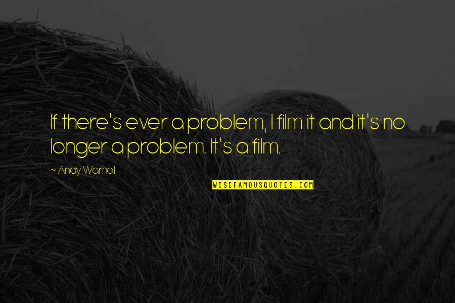 If Film Quotes By Andy Warhol: If there's ever a problem, I film it
