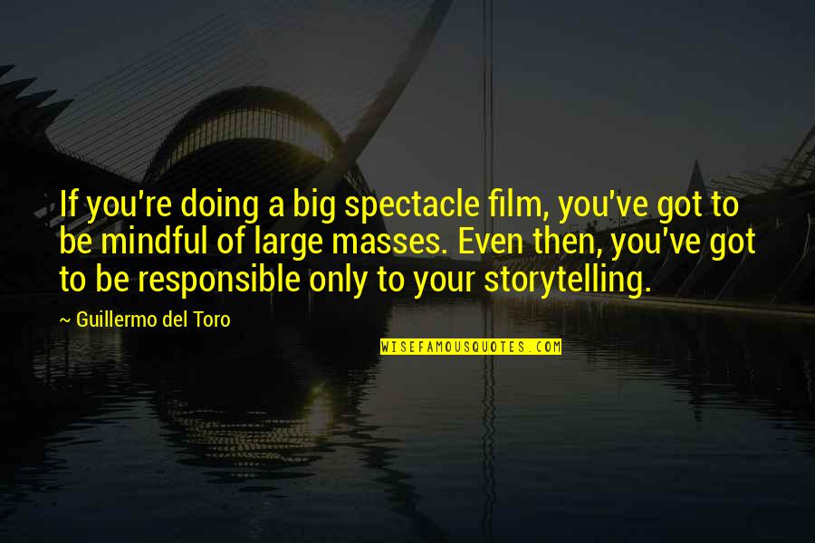 If Film Quotes By Guillermo Del Toro: If you're doing a big spectacle film, you've
