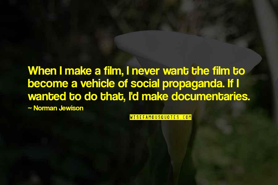 If Film Quotes By Norman Jewison: When I make a film, I never want