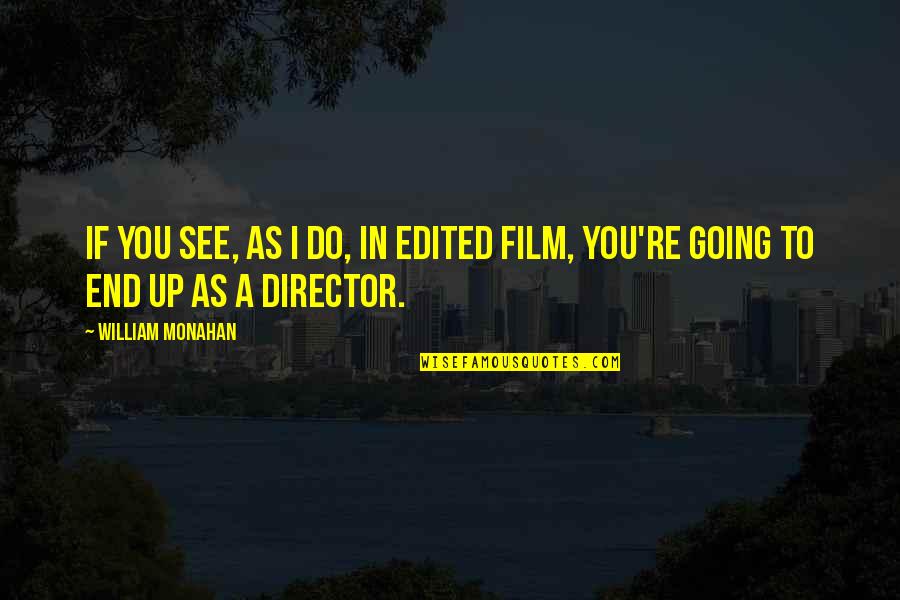 If Film Quotes By William Monahan: If you see, as I do, in edited