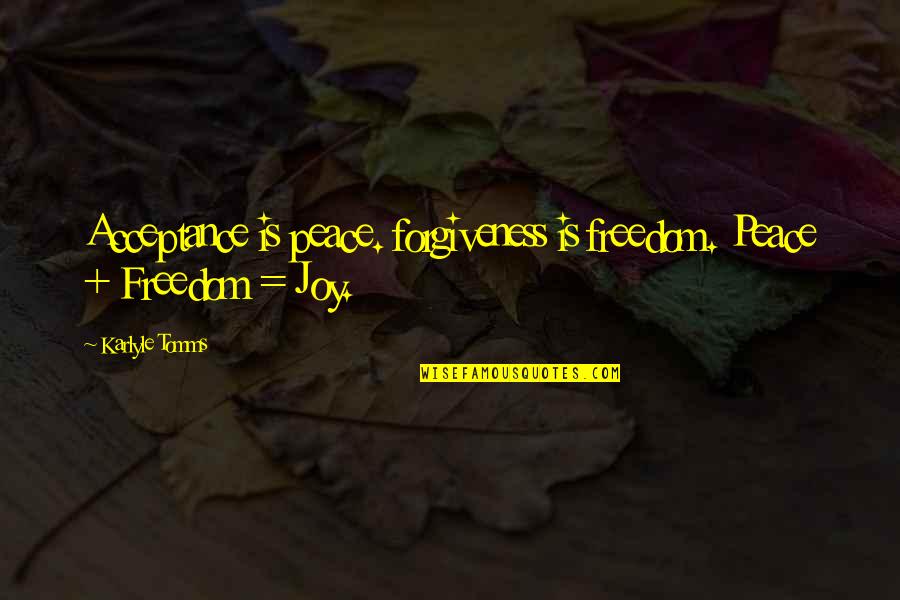 If Forgiveness And Acceptance Quotes By Karlyle Tomms: Acceptance is peace. forgiveness is freedom. Peace +