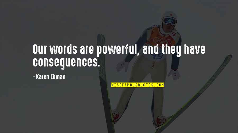 If Friends Ignore You Quotes By Karen Ehman: Our words are powerful, and they have consequences.