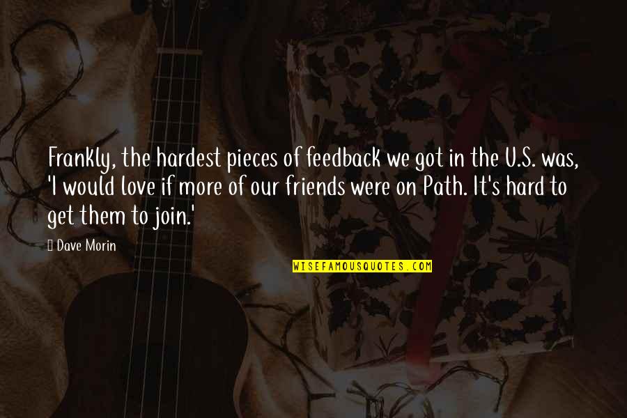 If Friends Were Quotes By Dave Morin: Frankly, the hardest pieces of feedback we got