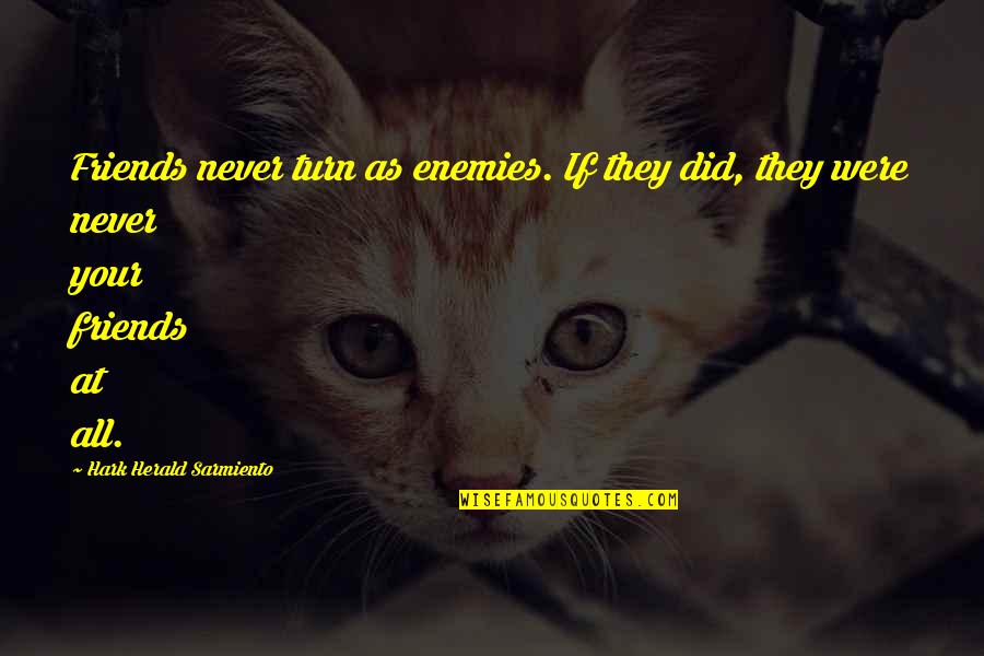 If Friends Were Quotes By Hark Herald Sarmiento: Friends never turn as enemies. If they did,