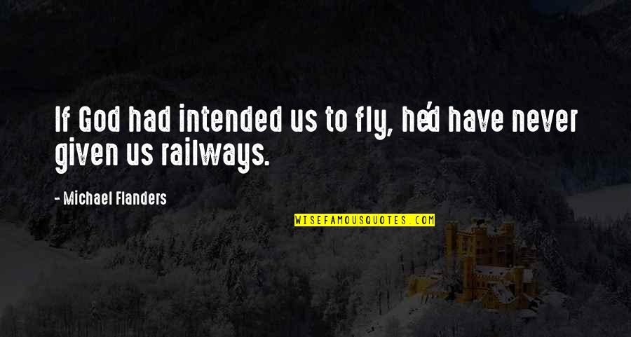 If Given Quotes By Michael Flanders: If God had intended us to fly, he'd