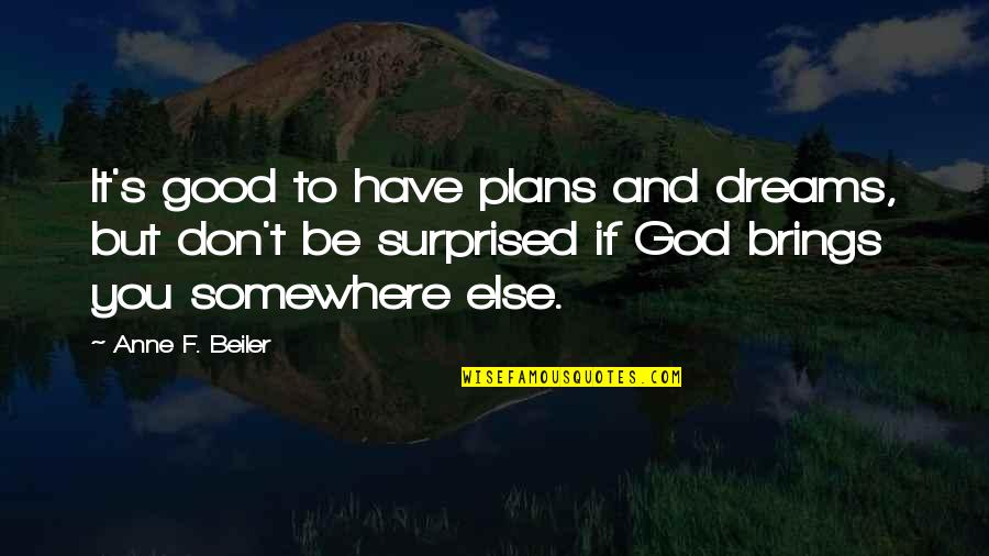 If God Brings It To You Quotes By Anne F. Beiler: It's good to have plans and dreams, but