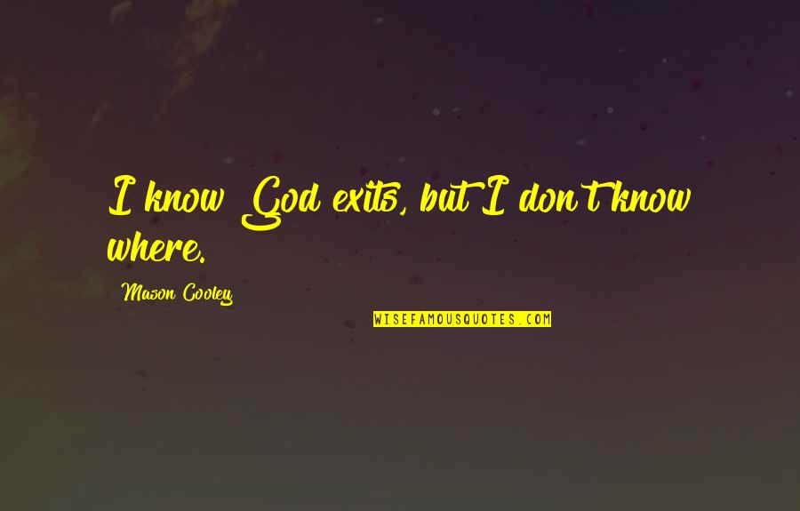 If God Is All Knowing Quotes By Mason Cooley: I know God exits, but I don't know If God Is All Knowing Quotes By Mason Cooley: I know God exits, but I don't know