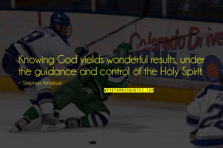 If God Is All Knowing Quotes By Stephen Arterburn: Knowing God yields wonderful results, under the guidance If God Is All Knowing Quotes By Stephen Arterburn: Knowing God yields wonderful results, under the guidance