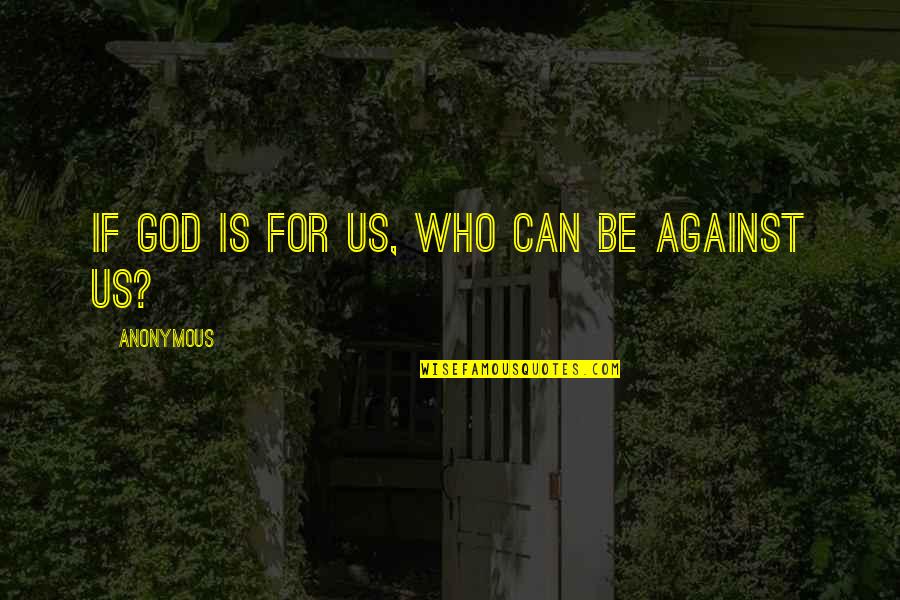 If God Is For You Who Can Be Against You Quotes By Anonymous: If God is for us, who can be If God Is For You Who Can Be Against You Quotes By Anonymous: If God is for us, who can be