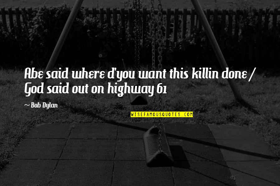 If God Said It Quotes By Bob Dylan: Abe said where d'you want this killin done