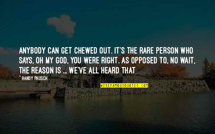 If God Says Yes Quotes By Randy Pausch: Anybody can get chewed out. It's the rare