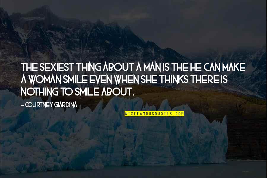 If He Can Make You Smile Quotes By Courtney Giardina: The sexiest thing about a man is the